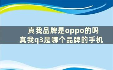 真我品牌是oppo的吗 真我q3是哪个品牌的手机